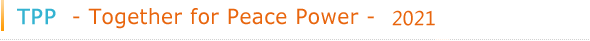 TPP　- Together for Peace Power - 2021